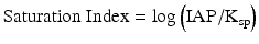 
$$ \mathrm{Saturation}\;\mathrm{Index}= \log \left(\mathrm{I}\mathrm{A}\mathrm{P}/{\mathrm{K}}_{\mathrm{sp}}\right) $$
