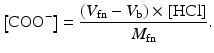 
$$ \left[{\mathrm{COO}}^{-}\right]=\frac{\left({V}_{\mathrm{fn}}-{V}_{\mathrm{b}}\right)\times \left[\mathrm{H}\mathrm{C}\mathrm{l}\right]}{M_{\mathrm{fn}}}. $$
