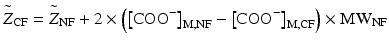 
$$ {\overset{\sim }{Z}}_{\mathrm{CF}}={\overset{\sim }{Z}}_{\mathrm{NF}}+2\times \left({\left[{\mathrm{COO}}^{-}\right]}_{\mathrm{M},\mathrm{N}\mathrm{F}}-{\left[{\mathrm{COO}}^{-}\right]}_{\mathrm{M},\mathrm{C}\mathrm{F}}\right)\times {\mathrm{M}\mathrm{W}}_{\mathrm{NF}} $$
